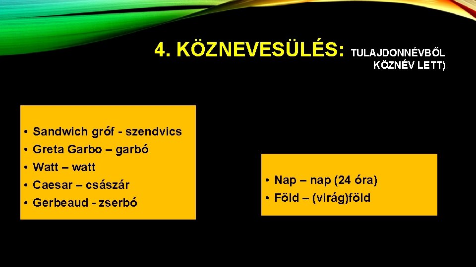 4. KÖZNEVESÜLÉS: TULAJDONNÉVBŐL KÖZNÉV LETT) • • • Sandwich gróf - szendvics Greta Garbo