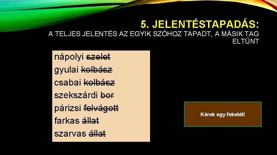 5. JELENTÉSTAPADÁS: A TELJES JELENTÉS AZ EGYIK SZÓHOZ TAPADT, A MÁSIK TAG ELTŰNT nápolyi