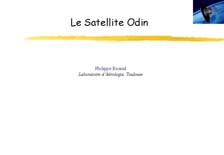 Le Satellite Odin Philippe Ricaud Laboratoire d’Aérologie, Toulouse 