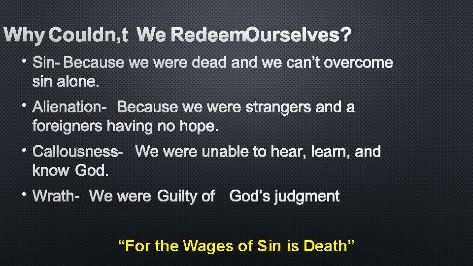 WHY COULDN’T WE REDEEM OURSELVES? • SIN- BECAUSE WE WERE DEAD AND WE CAN’T