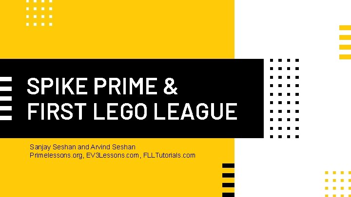 SPIKE PRIME & FIRST LEGO LEAGUE Sanjay Seshan and Arvind Seshan Primelessons. org, EV