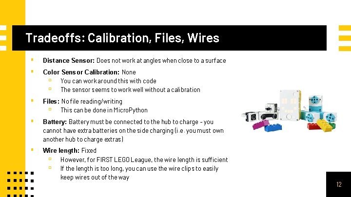 Tradeoffs: Calibration, Files, Wires ▪ ▪ Distance Sensor: Does not work at angles when