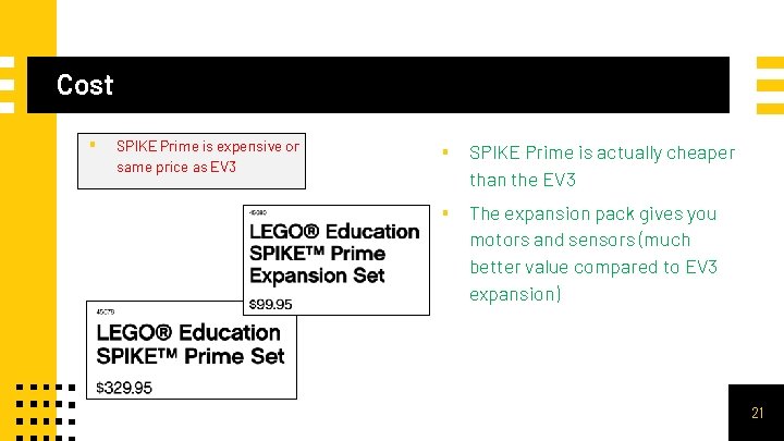 Cost ▪ SPIKE Prime is expensive or same price as EV 3 ▪ SPIKE