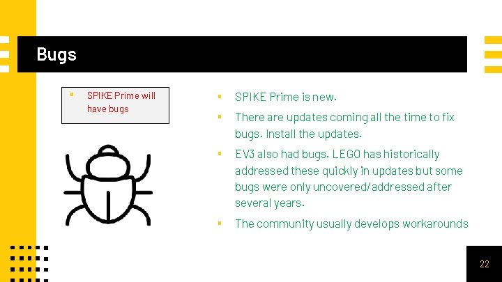 Bugs ▪ SPIKE Prime will have bugs ▪ SPIKE Prime is new. ▪ There