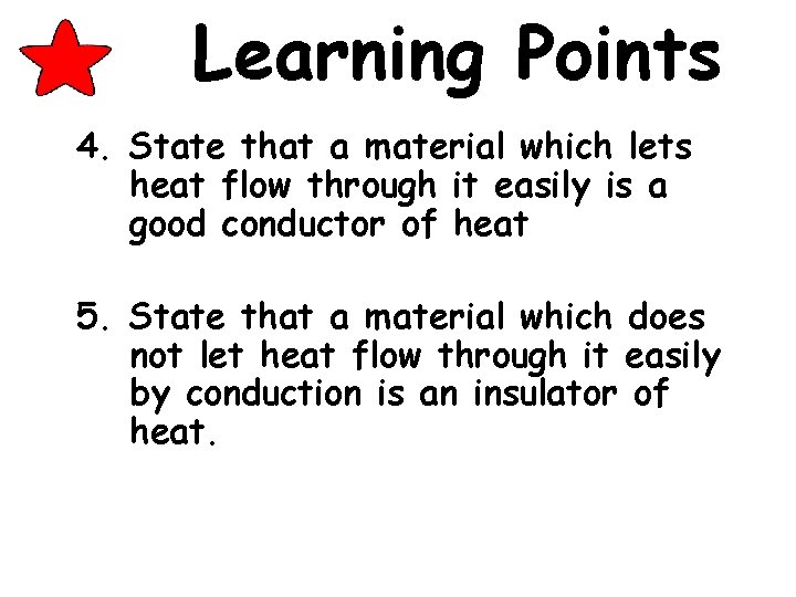 Learning Points 4. State that a material which lets heat flow through it easily Learning Points 4. State that a material which lets heat flow through it easily