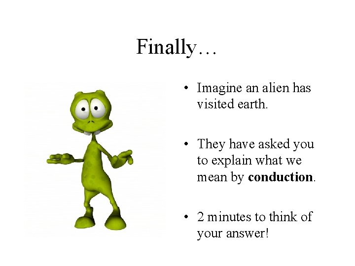 Finally… • Imagine an alien has visited earth. • They have asked you to Finally… • Imagine an alien has visited earth. • They have asked you to