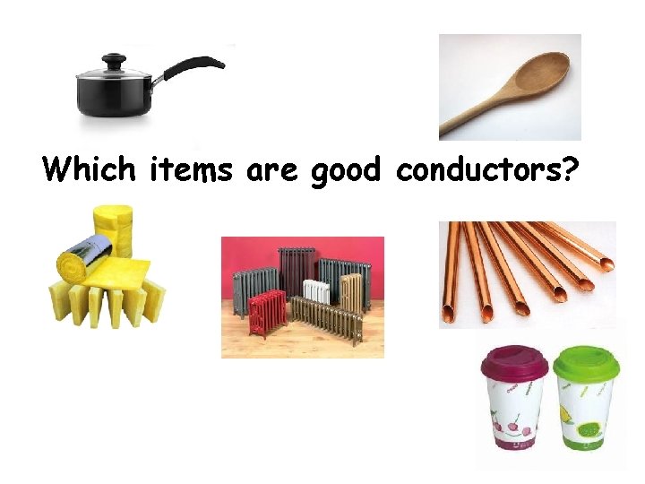 Which items are good conductors? Which items are good conductors?