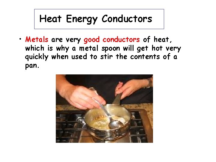 Heat Energy Conductors • Metals are very good conductors of heat, which is why Heat Energy Conductors • Metals are very good conductors of heat, which is why
