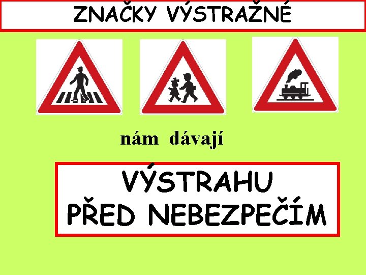 ZNAČKY VÝSTRAŽNÉ nám dávají VÝSTRAHU PŘED NEBEZPEČÍM 