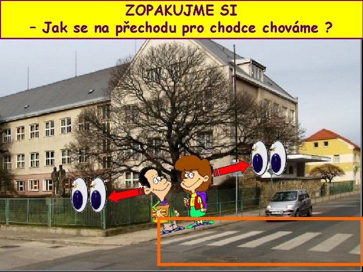 ZOPAKUJME SI – Jak se na přechodu pro chodce chováme ? 