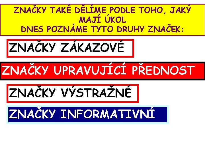 ZNAČKY TAKÉ DĚLÍME PODLE TOHO, JAKÝ MAJÍ ÚKOL DNES POZNÁME TYTO DRUHY ZNAČEK: ZNAČKY