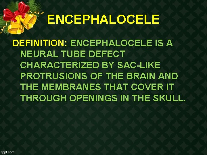 ENCEPHALOCELE DEFINITION: ENCEPHALOCELE IS A NEURAL TUBE DEFECT CHARACTERIZED BY SAC-LIKE PROTRUSIONS OF THE