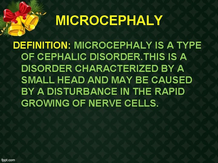 MICROCEPHALY DEFINITION: MICROCEPHALY IS A TYPE OF CEPHALIC DISORDER. THIS IS A DISORDER CHARACTERIZED