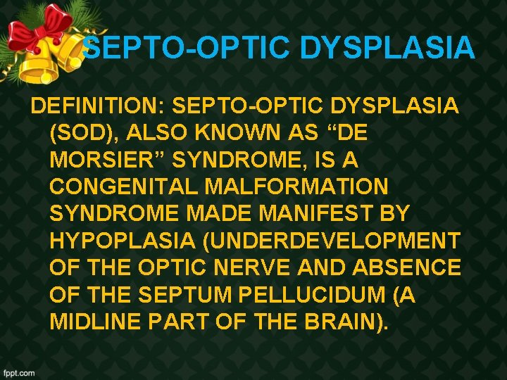 SEPTO-OPTIC DYSPLASIA DEFINITION: SEPTO-OPTIC DYSPLASIA (SOD), ALSO KNOWN AS “DE MORSIER” SYNDROME, IS A