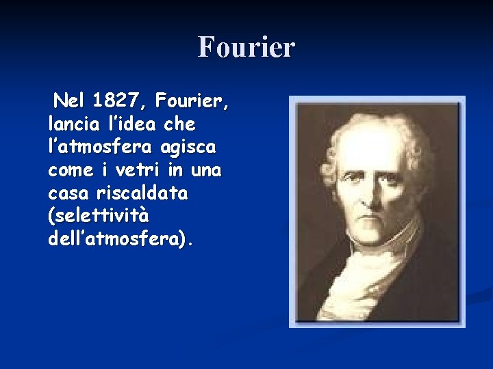 Fourier Nel 1827, Fourier, lancia l’idea che l’atmosfera agisca come i vetri in una