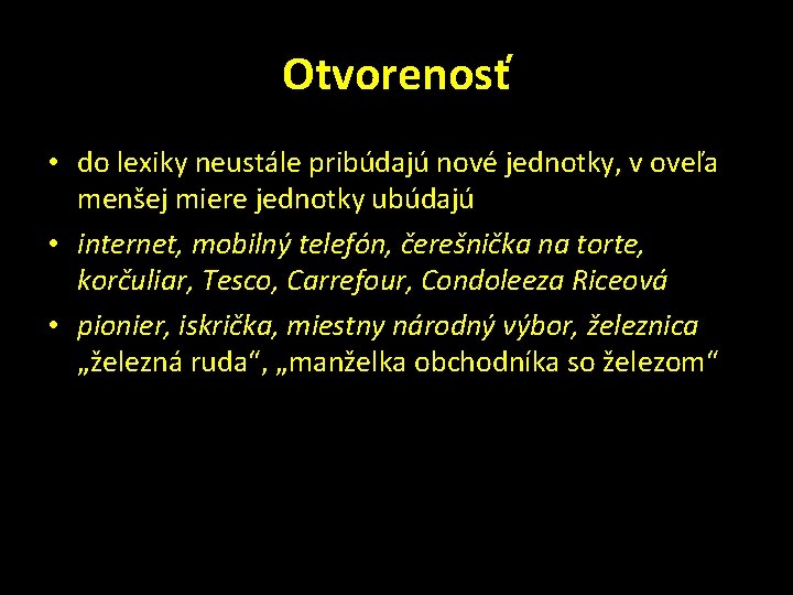 Otvorenosť • do lexiky neustále pribúdajú nové jednotky, v oveľa menšej miere jednotky ubúdajú