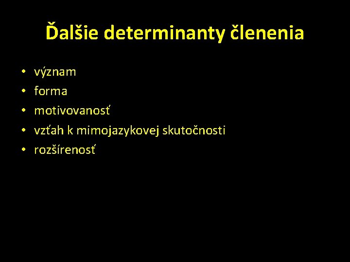 Ďalšie determinanty členenia • • • význam forma motivovanosť vzťah k mimojazykovej skutočnosti rozšírenosť