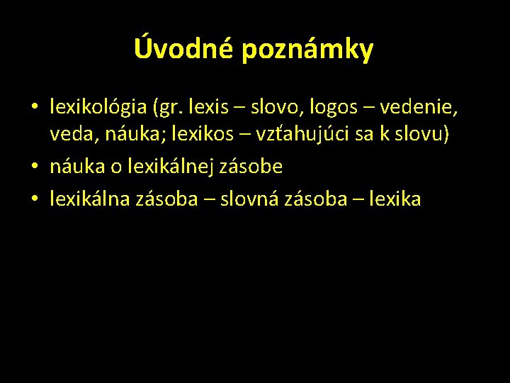 Úvodné poznámky • lexikológia (gr. lexis – slovo, logos – vedenie, veda, náuka; lexikos