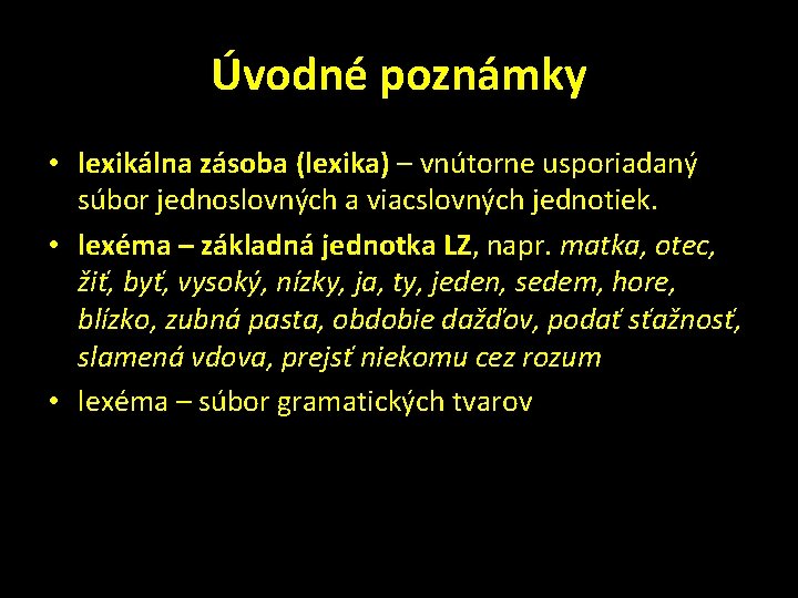 Úvodné poznámky • lexikálna zásoba (lexika) – vnútorne usporiadaný súbor jednoslovných a viacslovných jednotiek.