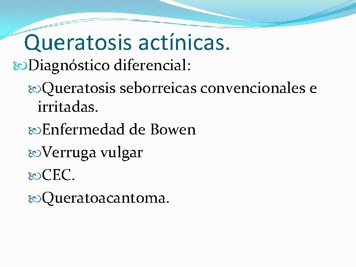 Queratosis actínicas. Diagnóstico diferencial: Queratosis seborreicas convencionales e irritadas. Enfermedad de Bowen Verruga vulgar