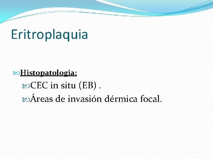 Eritroplaquia Histopatologia: CEC in situ (EB). Áreas de invasión dérmica focal. 