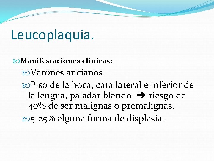 Leucoplaquia. Manifestaciones clínicas: Varones ancianos. Piso de la boca, cara lateral e inferior de
