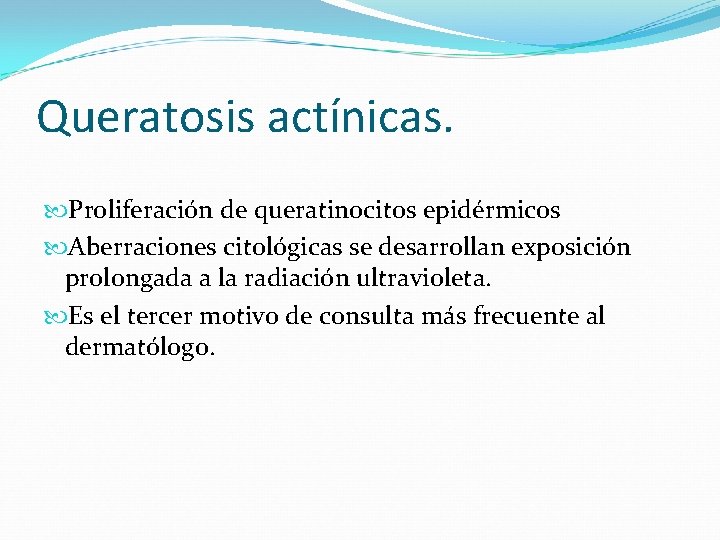 Queratosis actínicas. Proliferación de queratinocitos epidérmicos Aberraciones citológicas se desarrollan exposición prolongada a la
