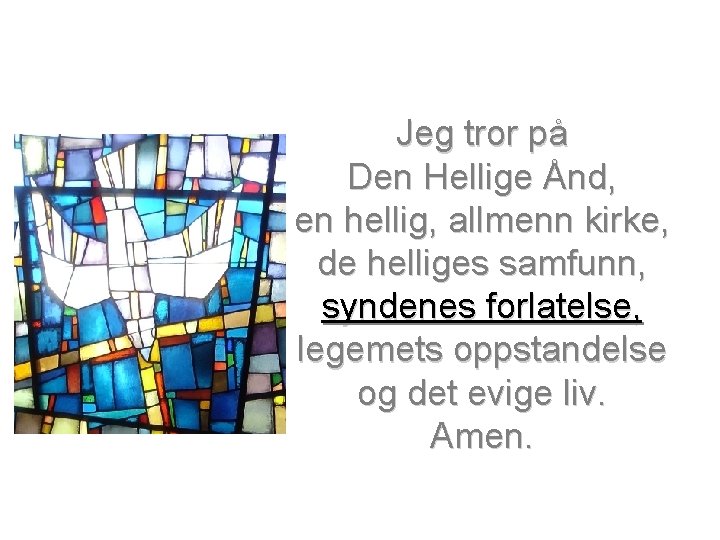 Jeg tror på Den Hellige Ånd, en hellig, allmenn kirke, de helliges samfunn, syndenes