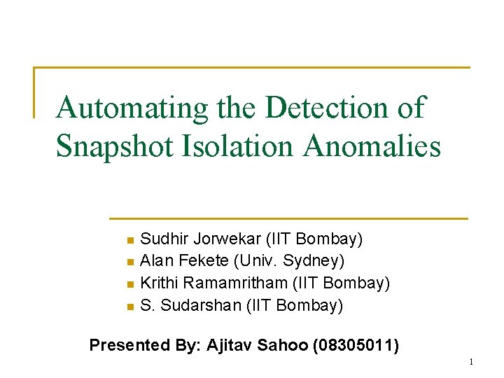 Automating the Detection of Snapshot Isolation Anomalies Sudhir Jorwekar (IIT Bombay) n Alan Fekete