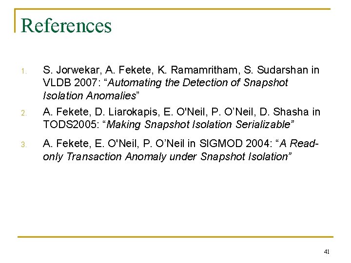 References 1. S. Jorwekar, A. Fekete, K. Ramamritham, S. Sudarshan in VLDB 2007: “Automating References 1. S. Jorwekar, A. Fekete, K. Ramamritham, S. Sudarshan in VLDB 2007: “Automating