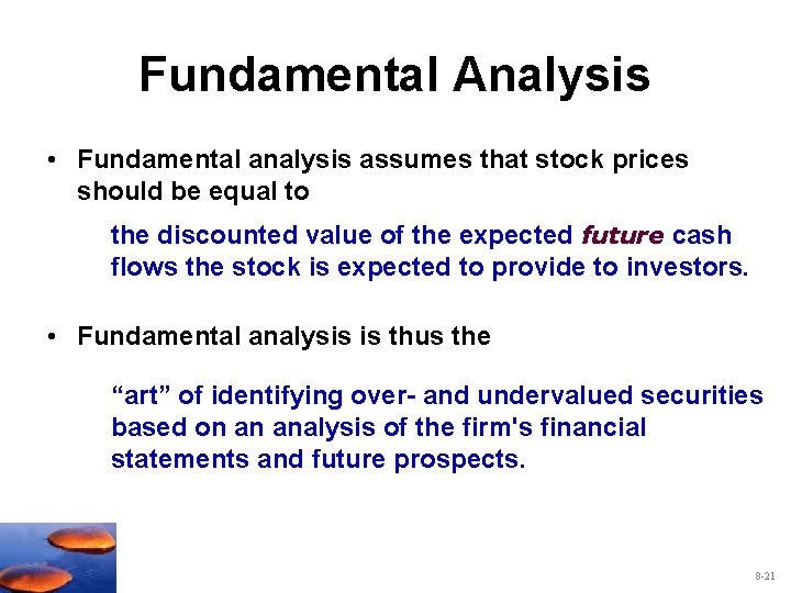 Fundamental Analysis • Fundamental analysis assumes that stock prices should be equal to the
