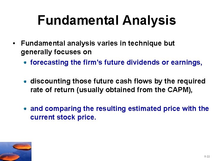 Fundamental Analysis • Fundamental analysis varies in technique but generally focuses on forecasting the