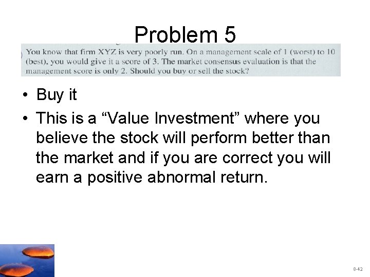 Problem 5 • Buy it • This is a “Value Investment” where you believe