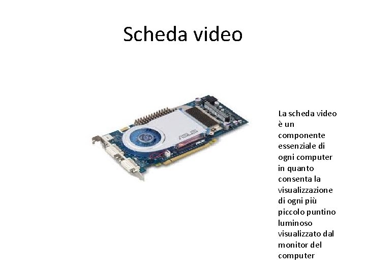 Scheda video La scheda video è un componente essenziale di ogni computer in quanto