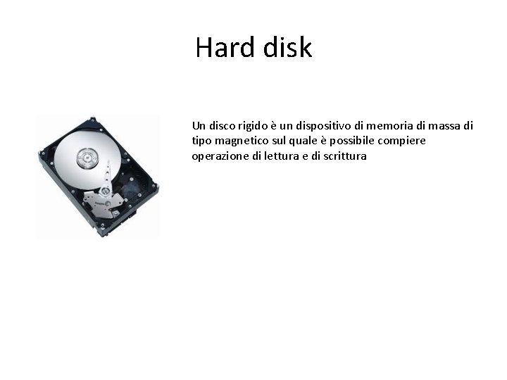 Hard disk Un disco rigido è un dispositivo di memoria di massa di tipo