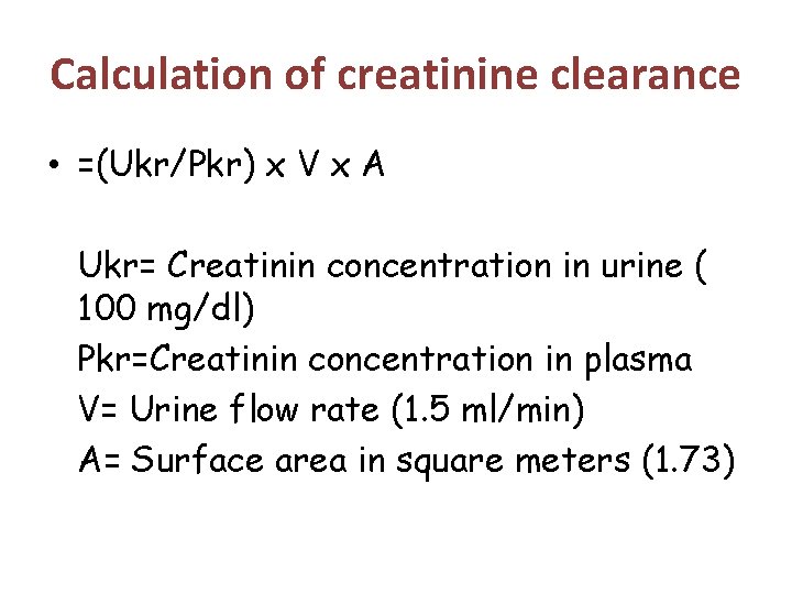 Calculation of creatinine clearance • =(Ukr/Pkr) x V x A Ukr= Creatinin concentration in