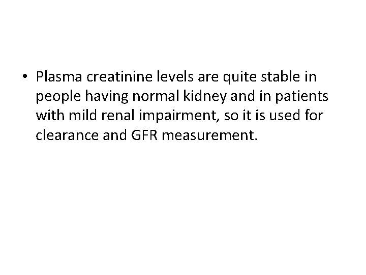  • Plasma creatinine levels are quite stable in people having normal kidney and