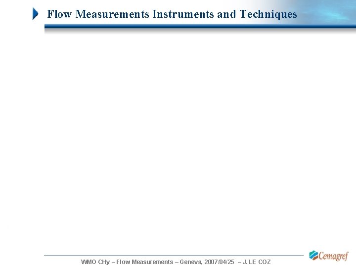 Flow Measurements Instruments and Techniques WMO CHy – Flow Measurements – Geneva, 2007/04/25 – Flow Measurements Instruments and Techniques WMO CHy – Flow Measurements – Geneva, 2007/04/25 –
