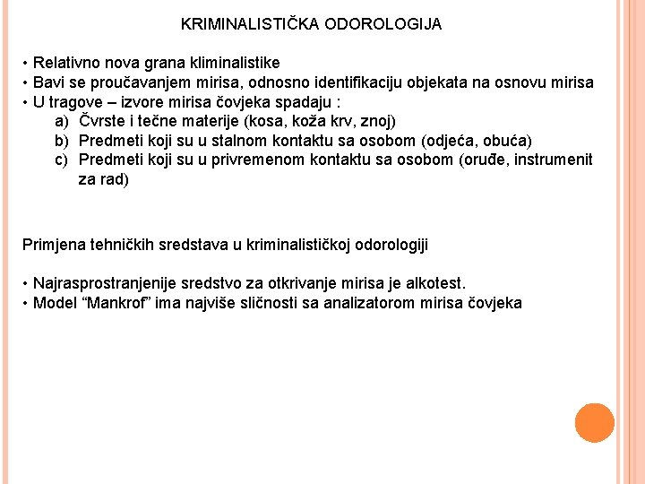 KRIMINALISTIČKA ODOROLOGIJA • Relativno nova grana kliminalistike • Bavi se proučavanjem mirisa, odnosno identifikaciju