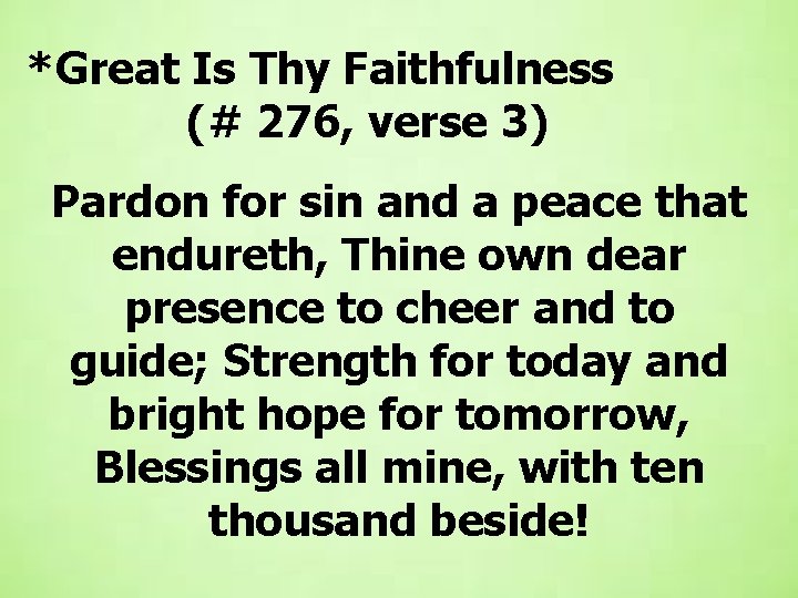  *Great Is Thy Faithfulness (# 276, verse 3) Pardon for sin and a