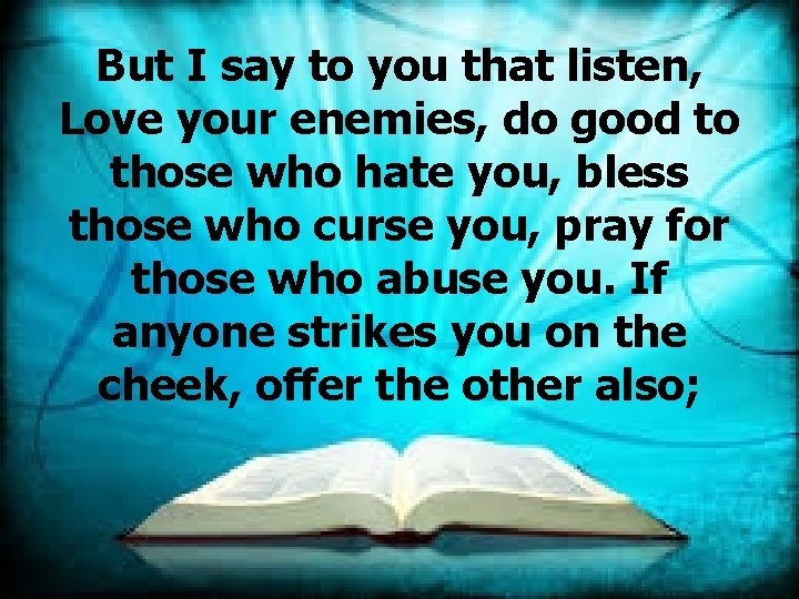 But I say to you that listen, Love your enemies, do good to those