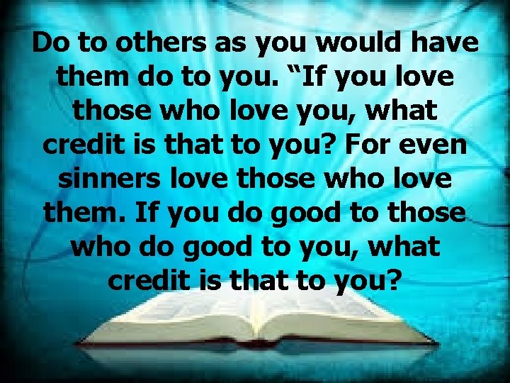 Do to others as you would have them do to you. “If you love