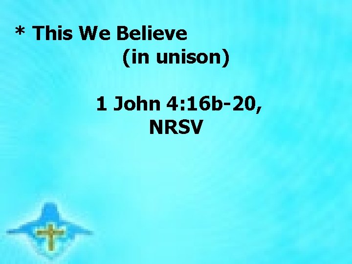 * This We Believe (in unison) 1 John 4: 16 b-20, NRSV 