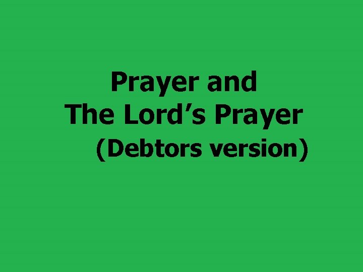 Prayer and The Lord’s Prayer (Debtors version) 