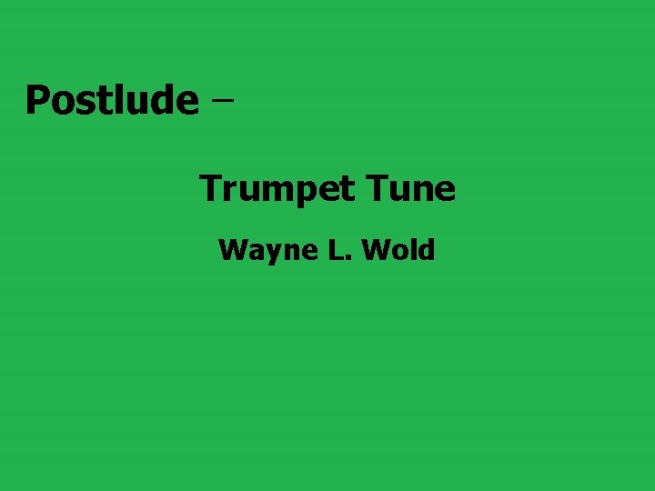 Postlude – Trumpet Tune Wayne L. Wold 