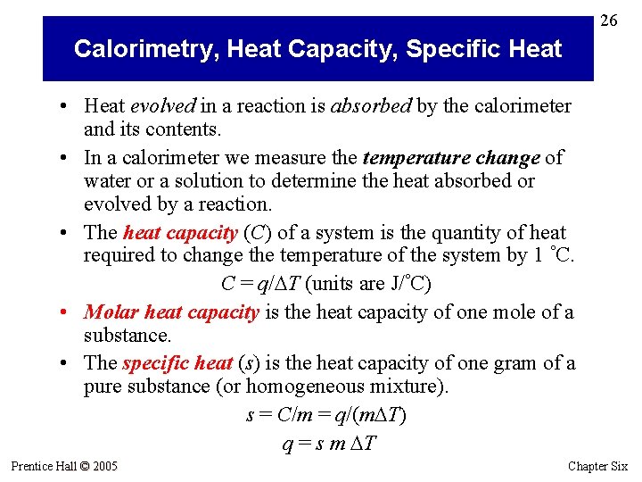 26 Calorimetry, Heat Capacity, Specific Heat • Heat evolved in a reaction is absorbed