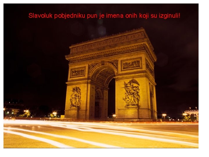 Slavoluk pobjedniku pun je imena onih koji su izginuli! Slavoluk pobjedniku pun je imena onih koji su izginuli!