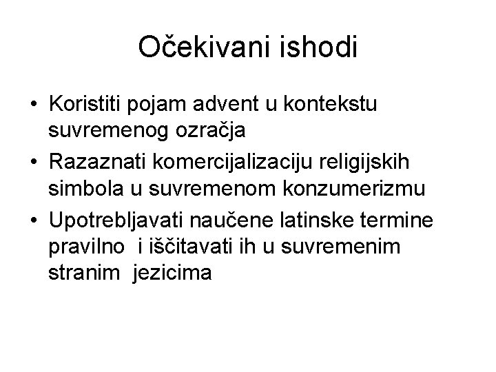 Očekivani ishodi • Koristiti pojam advent u kontekstu suvremenog ozračja • Razaznati komercijalizaciju religijskih Očekivani ishodi • Koristiti pojam advent u kontekstu suvremenog ozračja • Razaznati komercijalizaciju religijskih