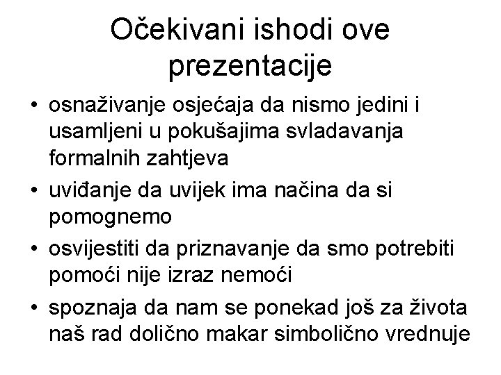 Očekivani ishodi ove prezentacije • osnaživanje osjećaja da nismo jedini i usamljeni u pokušajima Očekivani ishodi ove prezentacije • osnaživanje osjećaja da nismo jedini i usamljeni u pokušajima