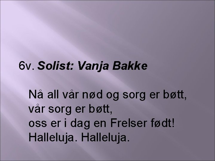 6 v. Solist: Vanja Bakke Nå all vår nød og sorg er bøtt, vår
